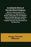 An Authentic History of the Cato-Street Conspiracy ; With the trials at large of the conspirators, for high treason and murder, a description of their weapons and combustible machines, and every particular connected with the rise, progress, discovery, and