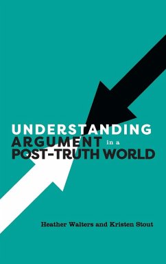 Understanding Argument in a Post-Truth World - Walters, Heather; Stout, Kristen