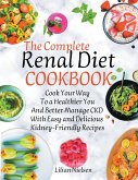 The Complete Renal Diet Cookbook I Cook Your Way to a Healthier You and Better Manage CKD with Easy and Delicious Kidney-Friendly Recipes