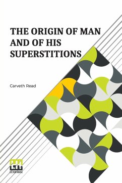 The Origin Of Man And Of His Superstitions - Read, Carveth