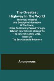The Greatest Highway in the World; Historical, Industrial and Descriptive Information of the Towns, Cities and Country Passed Through Between New York and Chicago Via the New York Central Lines. Based on the Encyclopaedia Britannica.