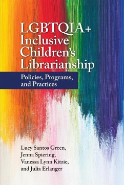LGBTQIA+ Inclusive Children's Librarianship - Green, Lucy; Spiering, Jenna; Kitzie, Vanessa
