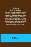 Graining and Marbling; A Series of Practical Treatises on Material, Tools and Appliances Used; General Operations; Preparing Oil Graining Colors; Mixing; Rubbing; Applying Distemper Colors; Wiping Out; Penciling; The Use of Crayons; Review of Woods; The G