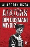 Atatürk Din Düsmani miydi