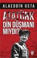Atatürk Din Düsmani miydi - Usta, ALAEDDiN