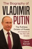 The Biography of Vladimir Putin: The Ruthless Dictator of Russia - and Analysis of His War with Ukraine (eBook, ePUB)