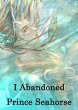 I Abandoned Prince Seahorse (eBook,... - Bild 1