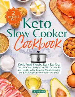 Keto Slow Cooker Cookbook I Cook Food Slowly, Burn Fat Fast I The Low-Carb Lifestyle That Will Get You Fit and Healthy While Enjoying Mouthwatering and Easy Recipes Even in Your Busy Days (eBook, ePUB) - Nielsen, Lilian