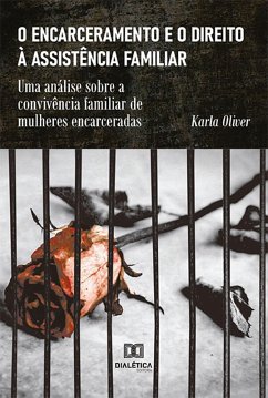 O encarceramento e o direito à assistência familiar (eBook, ePUB) - Oliver, Karla