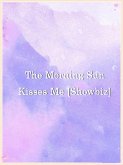 The Morning Sun Kisses Me [Showbiz] (eBook, ePUB)