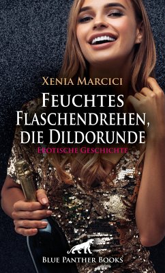 Feuchtes Flaschendrehen, die Dildorunde   Erotische Geschichte (eBook, PDF) - Marcici, Xenia