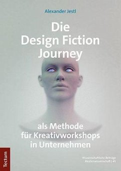 Die Design Fiction Journey als Methode für Kreativworkshops in Unternehmen - Jestl, Alexander
