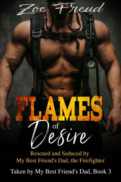 Flames of Desire: Rescued and Seduced by My Best Friend's Dad, the Firefighter (eBook, ePUB)