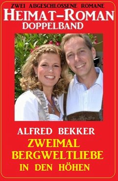 Zweimal Bergweltliebe in den Höhen: Heimat-Roman Doppelband: Zwei abgeschlossene Romane (eBook, ePUB) - Bekker, Alfred