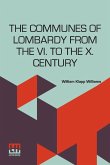 The Communes Of Lombardy From The Vi. To The X. Century