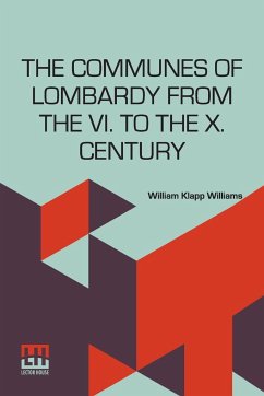 The Communes Of Lombardy From The Vi. To The X. Century - Williams, William Klapp