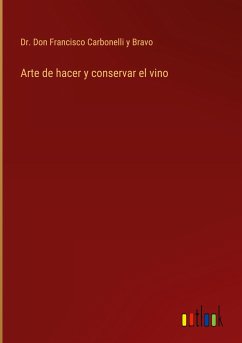 Arte de hacer y conservar el vino - Carbonelli y Bravo, Don Francisco