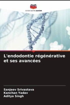 L'endodontie régénérative et ses avancées - Srivastava, Sanjeev;Yadav, Kanchan;Singh, Aditya