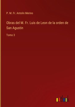 Obras del M. Fr. Luis de Leon de la orden de San Agustin - Merino, P. M. Fr. Antolin