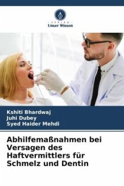 Abhilfemaßnahmen bei Versagen des Haftvermittlers für Schmelz und Dentin - Bhardwaj, Kshiti;Dubey, Juhi;Mehdi, Syed Haider