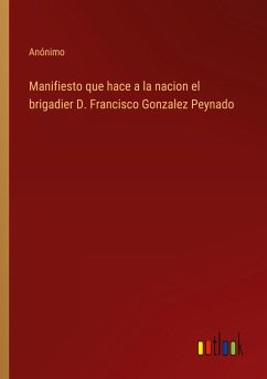 Manifiesto que hace a la nacion el brigadier D. Francisco Gonzalez Peynado