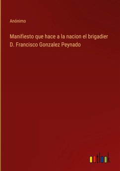 Manifiesto que hace a la nacion el brigadier D. Francisco Gonzalez Peynado