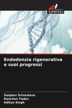Endodonzia rigenerativa e suoi progressi - Srivastava, Sanjeev;Yadav, Kanchan;Singh, Aditya