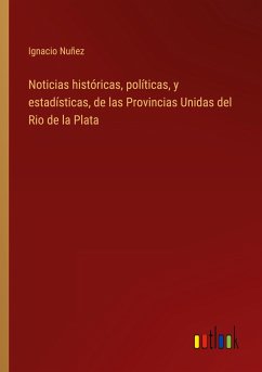 Noticias históricas, políticas, y estadísticas, de las Provincias Unidas del Rio de la Plata - Nuñez, Ignacio