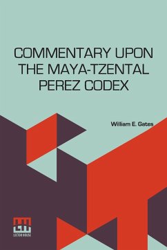 Commentary Upon The Maya-Tzental Perez Codex - Gates, William E.
