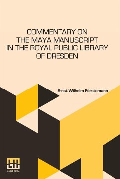 Commentary On The Maya Manuscript In The Royal Public Library Of Dresden - Förstemann, Ernst Wilhelm