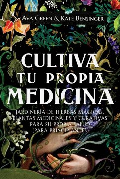 Cultiva Tu Propia Medicina - Green, Ava; Bensinger, Kate