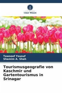 Tourismusgeografie von Kaschmir und Gartentourismus in Srinagar - Yousuf, Tawseef;A. Shah, Shamim