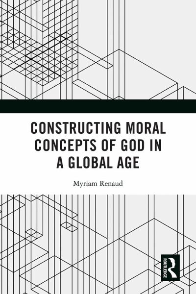 Constructing Moral Concepts of God in a Global Age (eBook, PDF) Constructing Moral Concepts of God in a Global Age (eBook, PDF)
