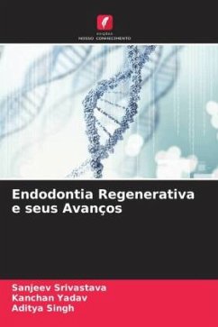 Endodontia Regenerativa e seus Avanços - Srivastava, Sanjeev;Yadav, Kanchan;Singh, Aditya
