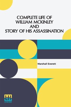 Complete Life Of William Mckinley And Story Of His Assassination - Everett, Marshall
