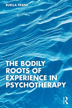 The Bodily Roots of Experience in Psychotherapy (eBook, PDF) - Frank, Ruella