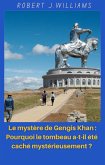 Le mystère de Gengis Khan : Pourquoi le tombeau a-t-il été caché mystérieusement ? (eBook, ePUB)