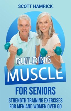 Building Muscle for Seniors: Strength Training Exercises for Men and Women over 60 (eBook, ePUB) - Hamrick, Scott