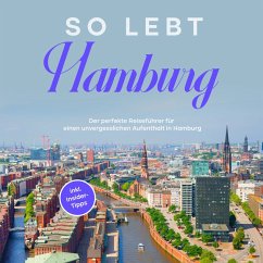 So lebt Hamburg: Der perfekte Reiseführer für einen unvergesslichen Aufenthalt in Hamburg - inkl. Insider-Tipps (MP3-Download) - Meinecke, Antonia