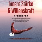 Innere Stärke & Willenskraft trainieren: Wie Sie mit effektivem Mentaltraining zu einem selbstbestimmten und glücklichen Leben ohne innere Blockaden finden - inkl. der besten Tipps & Übungen (MP3-Download)