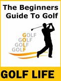 Golf Life - The Beginners Guide To Golf (eBook, ePUB)