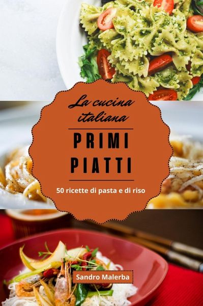 Primi Piatti. 50 Ricette di Pasta e di Riso (La Cucina Italiana, #1)  (eBook, ePUB) von Sandro Malerba - Portofrei bei bücher.de