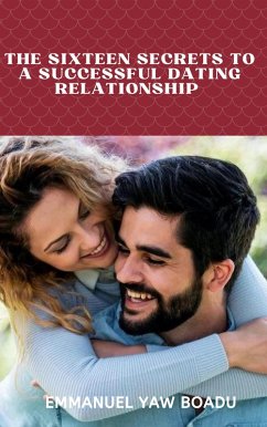 The Sixteen Secrets to a Successful Dating Relationship (eBook, ePUB) - Boadu, Emmanuel Yaw