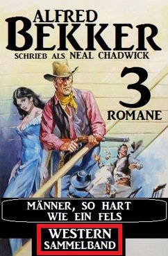 Männer, so hart wie ein Fels: Western Sammelband 3 Romane (eBook, ePUB) - Bekker, Alfred