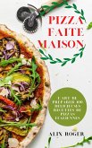 Pizza Faite Maison: L'Art de Préparer 100 Délicieuses Recettes de Pizzas Italiennes