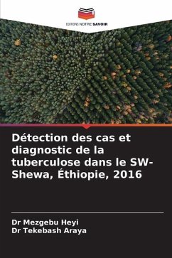 Détection des cas et diagnostic de la tuberculose dans le SW-Shewa, Éthiopie, 2016 - Heyi, Mezgebu;Araya, Tekebash