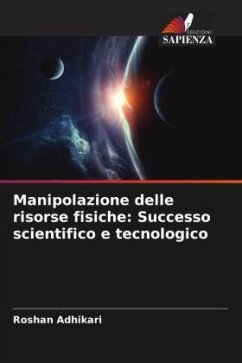 Manipolazione delle risorse fisiche: Successo scientifico e tecnologico - Adhikari, Roshan