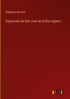 Exposicion de Don José de la Riva Agüero - República del Perú