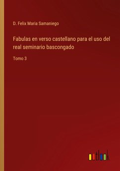 Fabulas en verso castellano para el uso del real seminario bascongado - Samaniego, D. Felix Maria