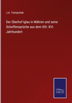 Der Oberhof Iglau in Mähren und seine Schoffensprüche aus dem XIII.-XVI. Jahrhundert - Tomaschek, J. A.